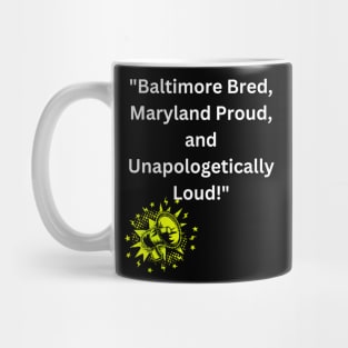 BALTIMORE BRED, MARYLAND PROUD, UNAPOLOGETICALLY LOUD DESIGN Mug